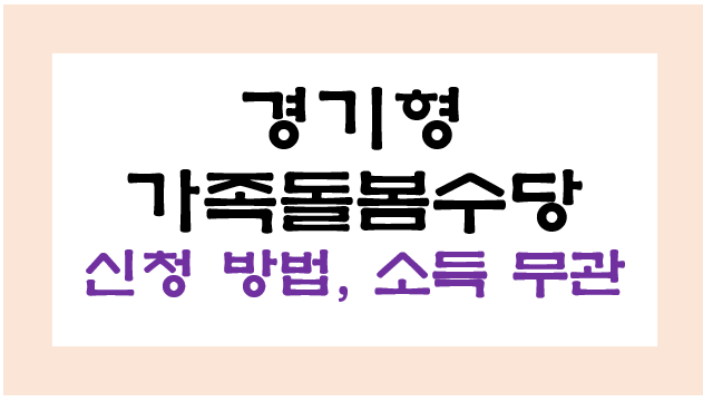 경기형 가족돌봄수당 신청 방법, 4촌 이내 친인척, 이웃 신청 가능, 소득 기준 없음. 신청 방법 안내