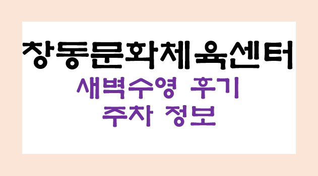 창동문화체육센터 새벽수영 주차, 강습 후기